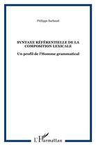 Couverture du livre « Syntaxe référentielle de la composition lexicale ; un profil de l'homme grammatical » de Philippe Barbaud aux éditions L'harmattan