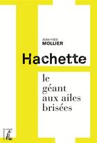 Couverture du livre « Hachette ; le géant aux ailes brisées » de Jean-Yves Mollier aux éditions Editions De L'atelier