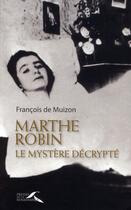 Couverture du livre « Marthe Robin, le mystère décrypté » de Francois De Muizon aux éditions Presses De La Renaissance