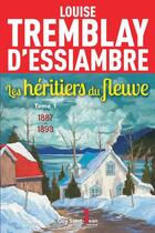 Couverture du livre « Les héritiers du fleuve Tome 1 : 1886-1893 » de Louise Tremblay D'Essiambre aux éditions Guy Saint-jean Editeur