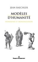 Couverture du livre « Modèles d'humanité ; humanisme et mondialisation » de Jean Baechler aux éditions Hermann