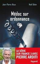 Couverture du livre « Médoc sur ordonnance » de Jean-Pierre Alaux et Noel Balen aux éditions Fayard