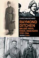 Couverture du livre « 1939-1944 ; Raymond Ditchen, malgré nous, évadé, maquisard » de Christian Richard aux éditions Geste