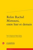 Couverture du livre « Relire Rachid Mimouni, entre hier et demain » de Patrick Voisin et Amel Maafa aux éditions Classiques Garnier