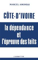 Couverture du livre « Côte-d'Ivoire ; la dépendance et l'épreuve des faits » de Marcel Amondji aux éditions L'harmattan
