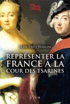 Couverture du livre « Représenter la France à la cour des tsarines » de Jean-Fred Warlin aux éditions Persee