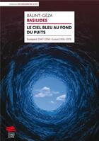 Couverture du livre « Le ciel bleu au fond du puits : Budapest 1947-1956 : Suisse 1956-1976 » de Basilides Balint-Geza aux éditions Livreo Alphil