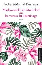 Couverture du livre « Mademoiselle de Montclert ou les vertus du libertinage » de Robert-Michel Degrima aux éditions Presses Litteraires
