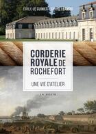 Couverture du livre « Corderie royale de Rochefort : une vie d'ateliers » de Ariane Leandri et Emilie Le Guiniec aux éditions Geste