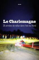 Couverture du livre « Le Charlemagne ; 35 années de rallye dans l'est du Nord » de Gilles Guillon aux éditions Pole Nord