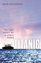 Couverture du livre « Titanic: The Last Night of a Small Town » de Welshman John aux éditions Oup Oxford