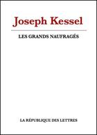 Couverture du livre « Les grands naufragés » de Joseph Kessel aux éditions Republique Des Lettres