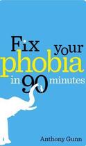 Couverture du livre « Fix your phobia in 90 minutes » de Anthony Gunn aux éditions Michael Joseph