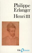 Couverture du livre « Henri III » de Philippe Erlanger aux éditions Gallimard