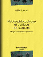 Couverture du livre « Histoire philosophique et politique de l'Occulte » de Nicolas Camille Flammarion et Felix Fabart aux éditions Epagine