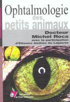 Couverture du livre « Ophtalmologie des petits animaux » de Roca aux éditions Le Point Veterinaire