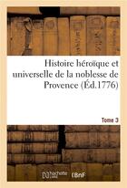 Couverture du livre « Histoire heroique et universelle de la noblesse de provence. tome 3 » de Artefeuil aux éditions Hachette Bnf