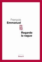 Couverture du livre « Regarde la vague » de Francois Emmanuel aux éditions Seuil