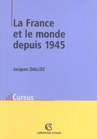 Couverture du livre « La France et le monde depuis 1945 » de Jacques Dalloz aux éditions Armand Colin