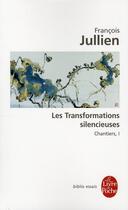 Couverture du livre « Chantiers Tome 1 ; les transformations silencieuses » de Francois Jullien aux éditions Le Livre De Poche