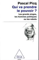Couverture du livre « Qui va prendre le pouvoir ? les grands singes, les hommes politiques ou les robots » de Pascal Picq aux éditions Odile Jacob