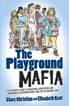 Couverture du livre « Playground Mafia - The Essential Guide to Observing, Identifying and M » de Kent Elisabeth aux éditions Blake John