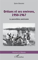 Couverture du livre « Orléans et ses environs, 1950-1967 : parenthèse américaine » de Sylvie Blanchet aux éditions L'harmattan