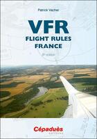 Couverture du livre « VFR Flight Rules France (9e édition) » de Patrick Vacher aux éditions Cepadues