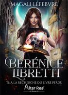 Couverture du livre « Bérénice Libretti Tome 1 : à la recherche du livre perdu » de Magali Lefebvre aux éditions Alter Real