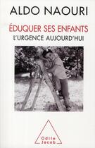 Couverture du livre « Éduquer ses enfants ; l'urgence aujourd'hui » de Aldo Naouri aux éditions Odile Jacob
