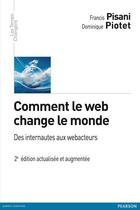 Couverture du livre « Comment le web change le monde ; des internautes aux webacteurs (2e édition) » de Francis Pisani et Dominique Piotet aux éditions Pearson
