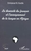 Couverture du livre « La diversite du francais et l'enseignement de la langue en afrique » de Kwofie Emmanuel N. aux éditions L'harmattan