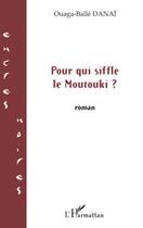 Couverture du livre « Pour qui siffle le moutouki » de Ouaga-Balle Danai aux éditions Editions L'harmattan