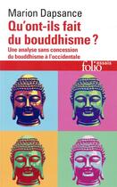Couverture du livre « Qu'ont-ils fait du bouddhisme ? une analyse sans concession du bouddhisme à l'occidentale » de Marion Dapsance aux éditions Folio
