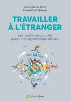 Couverture du livre « Travailler à l'étranger ; les destinations clés pour une expatriation » de Jean-Pierre Pont aux éditions Breal