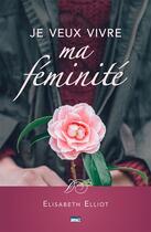 Couverture du livre « Je veux vivre ma féminité » de Elisabeth Elliot aux éditions Publications Chretiennes