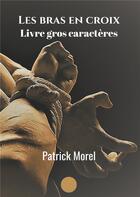Couverture du livre « Les bras en croix » de Patrick Morel aux éditions Le Lys Bleu