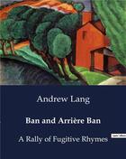 Couverture du livre « Ban and Arrière Ban : A Rally of Fugitive Rhymes » de Andrew Lang aux éditions Culturea