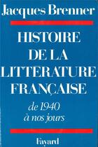 Couverture du livre « Histoire de la littérature française : de 1940 à nos jours » de Jacques Brenner aux éditions Fayard