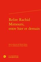 Couverture du livre « Relire Rachid Mimouni, entre hier et demain » de Patrick Voisin et Amel Maafa aux éditions Classiques Garnier