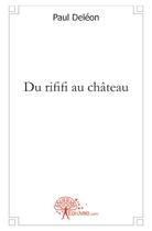 Couverture du livre « Du rififi au château » de Paul Deleon aux éditions Edilivre