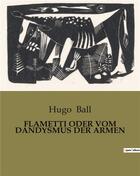 Couverture du livre « FLAMETTI ODER VOM DANDYSMUS DER ARMEN » de Hugo Ball aux éditions Culturea