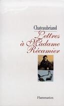 Couverture du livre « Lettres à madame Récamier » de Chateaubriand aux éditions Flammarion