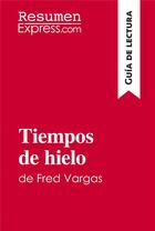 Couverture du livre « Tiempos de hielo de Fred Vargas (Guía de lectura) » de Resumenexpress aux éditions Resumenexpress