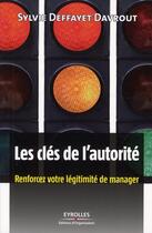 Couverture du livre « Les clés de l'autorité ; renforcez votre légitimité de manager » de Sylvie Deffayet Davrou aux éditions Organisation