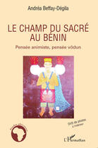 Couverture du livre « Champ du sacré au Bénin ; pensée animiste, pensée vôdun » de Andrea Beffay Degila aux éditions Editions L'harmattan