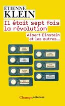 Couverture du livre « Il était sept fois la révolution ; Albert Einstein et les autres... » de Etienne Klein aux éditions Flammarion