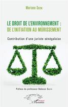 Couverture du livre « Le droit de l'environnement : de l'initiation au mûrissement ; contribution d'une juriste sénégalaise » de Mariane Seck aux éditions L'harmattan