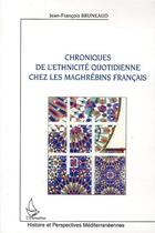 Couverture du livre « Chroniques de l'ethnicite quotidienne chez les maghrebins francais » de Bruneaud J-F. aux éditions Editions L'harmattan