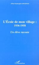 Couverture du livre « L'ecole de mon village, 1936-1958 ; un eleve raconte » de Yambanga-Alfred Sawadogo aux éditions L'harmattan